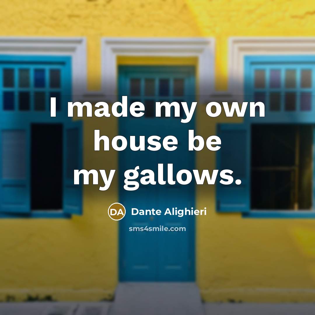 “I made my own house be my gallows.…” quote by Dante Alighieri