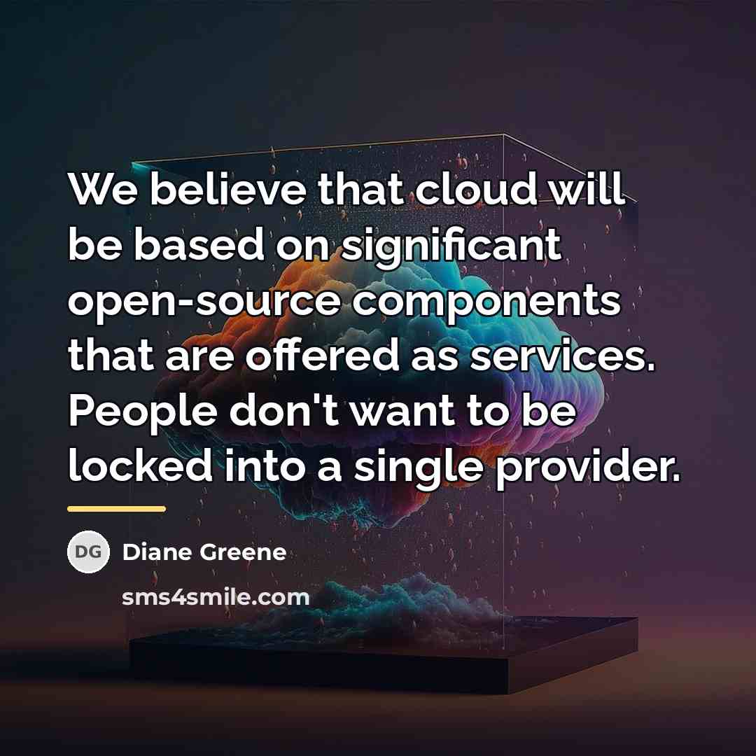 “We believe that cloud will be based on significant open-source…” quote by Diane Greene
