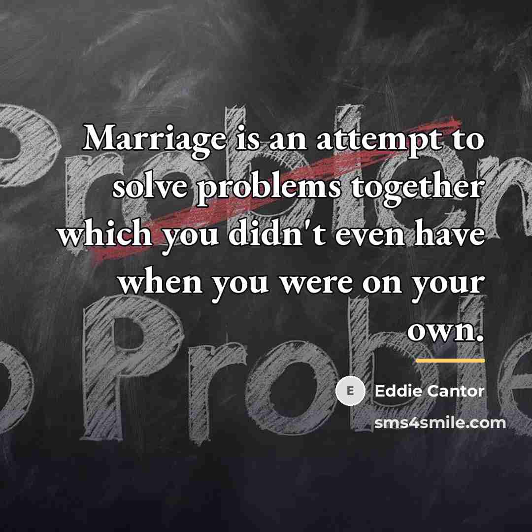 “Marriage is an attempt to solve problems together which you…” quote by Eddie Cantor