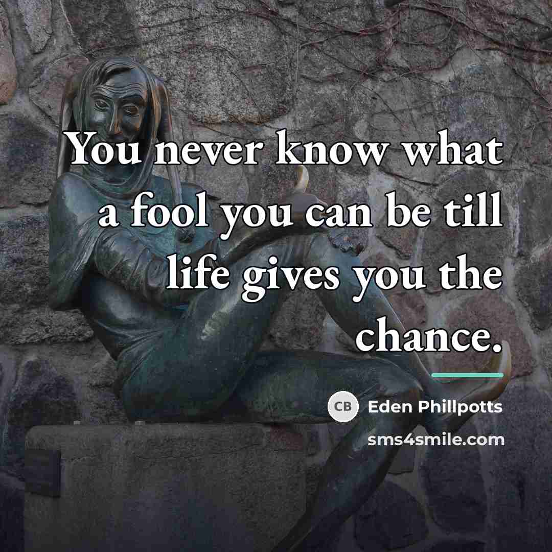 “You never know what a fool you can be till…” quote by Eden Phillpotts