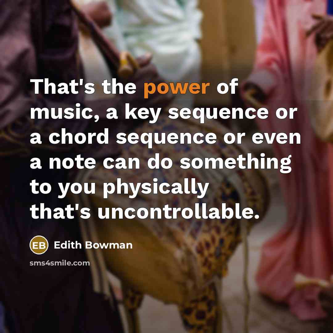“That's the power of music, a key sequence or a…” quote by Edith Bowman