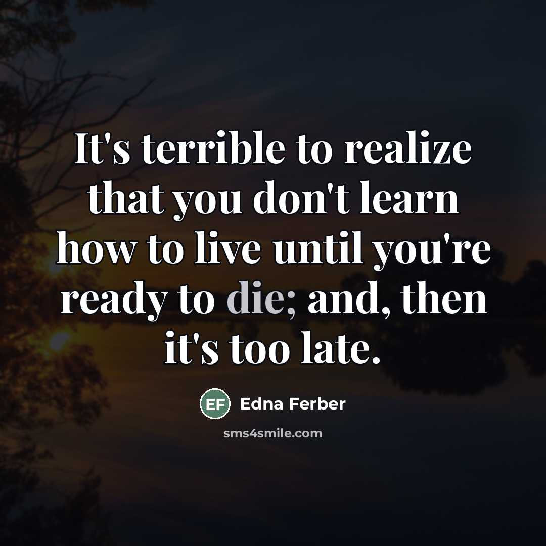 “It's terrible to realize that you don't learn how to…” quote by Edna Ferber