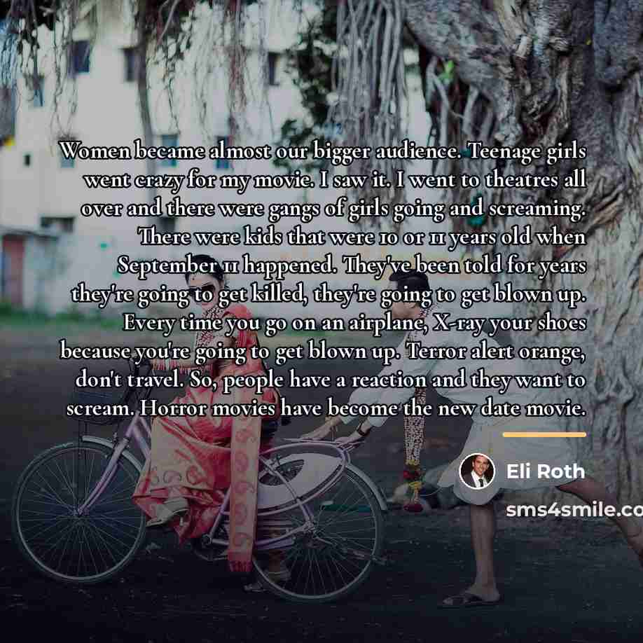 “Women became almost our bigger audience. Teenage girls went crazy…” quote by Eli Roth