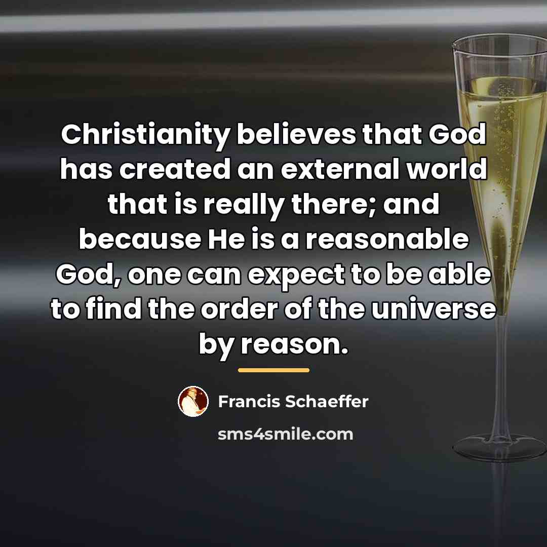 “Christianity believes that God has created an external world that…” quote by Francis Schaeffer