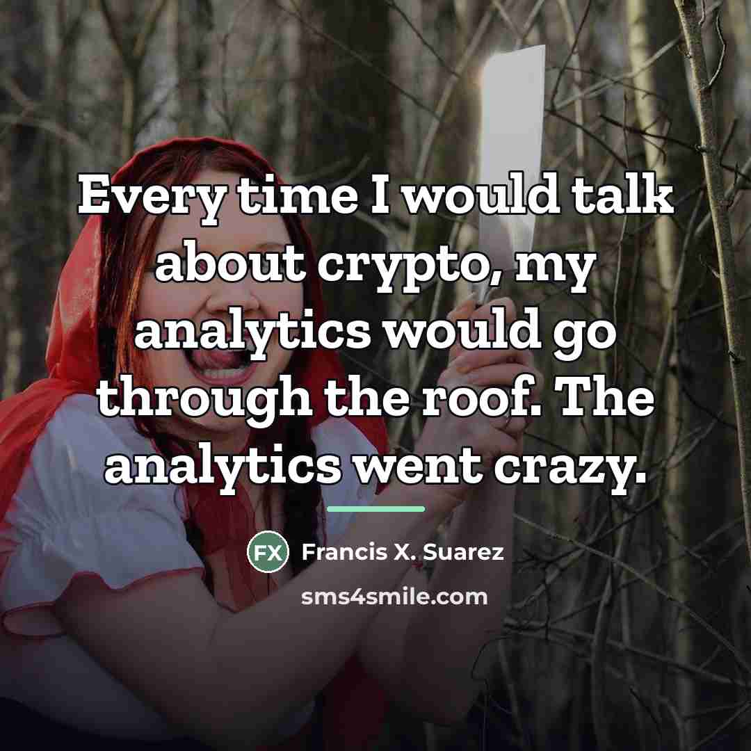 “Every time I would talk about crypto, my analytics would…” quote by Francis X. Suarez