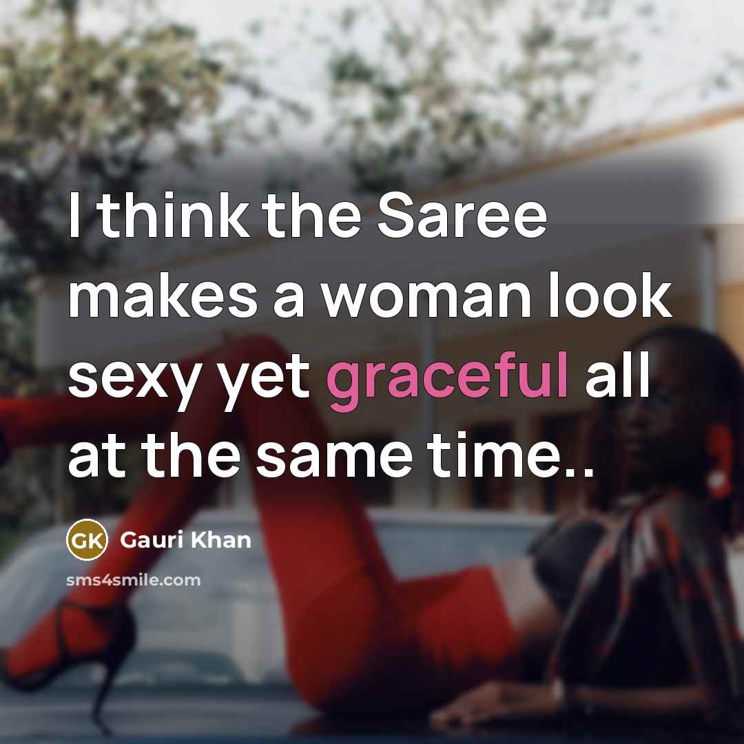 “I think the Saree makes a woman look sexy yet…” quote by Gauri Khan