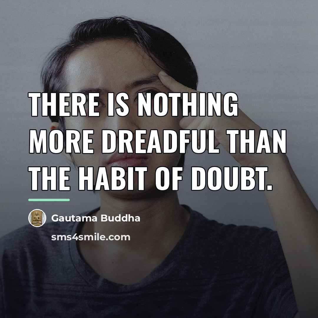 “There is nothing more dreadful than the habit of doubt.…” quote by Gautama Buddha