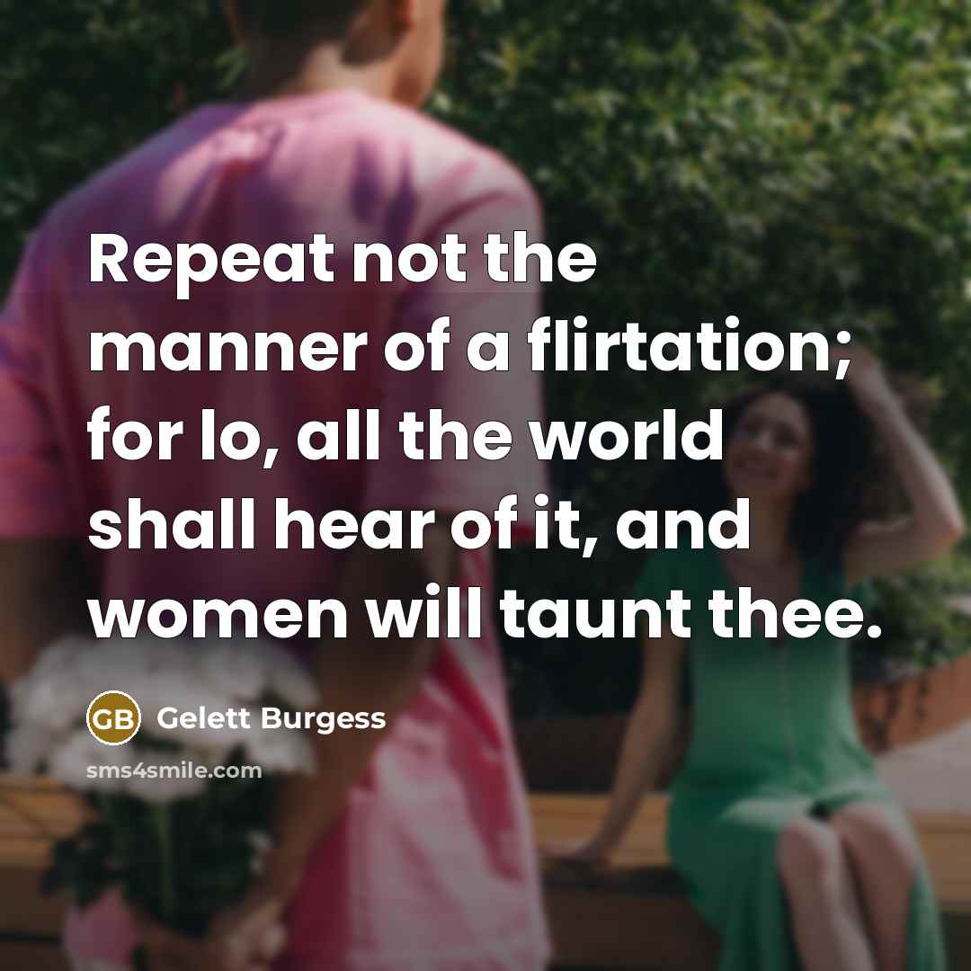 “Repeat not the manner of a flirtation; for lo, all…” quote by Gelett Burgess