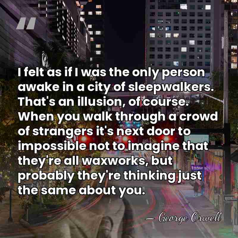 I felt as if I was the only person awake in a&hellip; - George Orwell