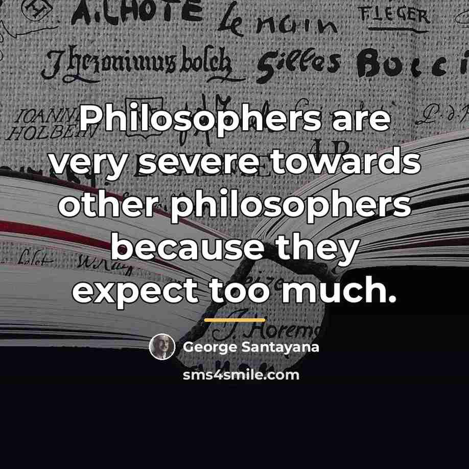 “Philosophers are very severe towards other philosophers because they expect…” quote by George Santayana