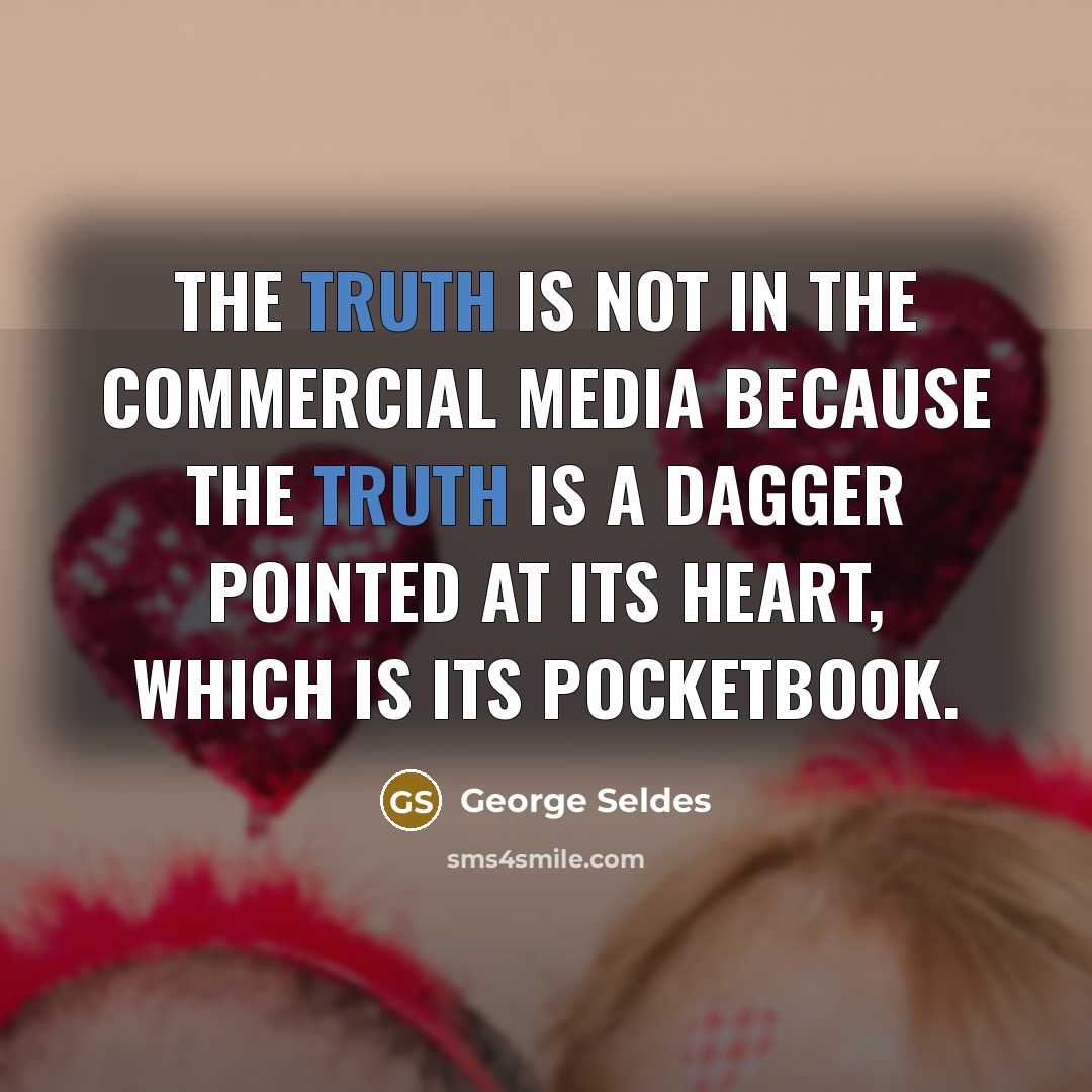 “The truth is not in the commercial media because the…” quote by George Seldes