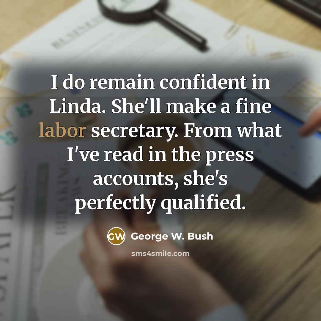 “I do remain confident in Linda. She'll make a fine…” quote by George W. Bush
