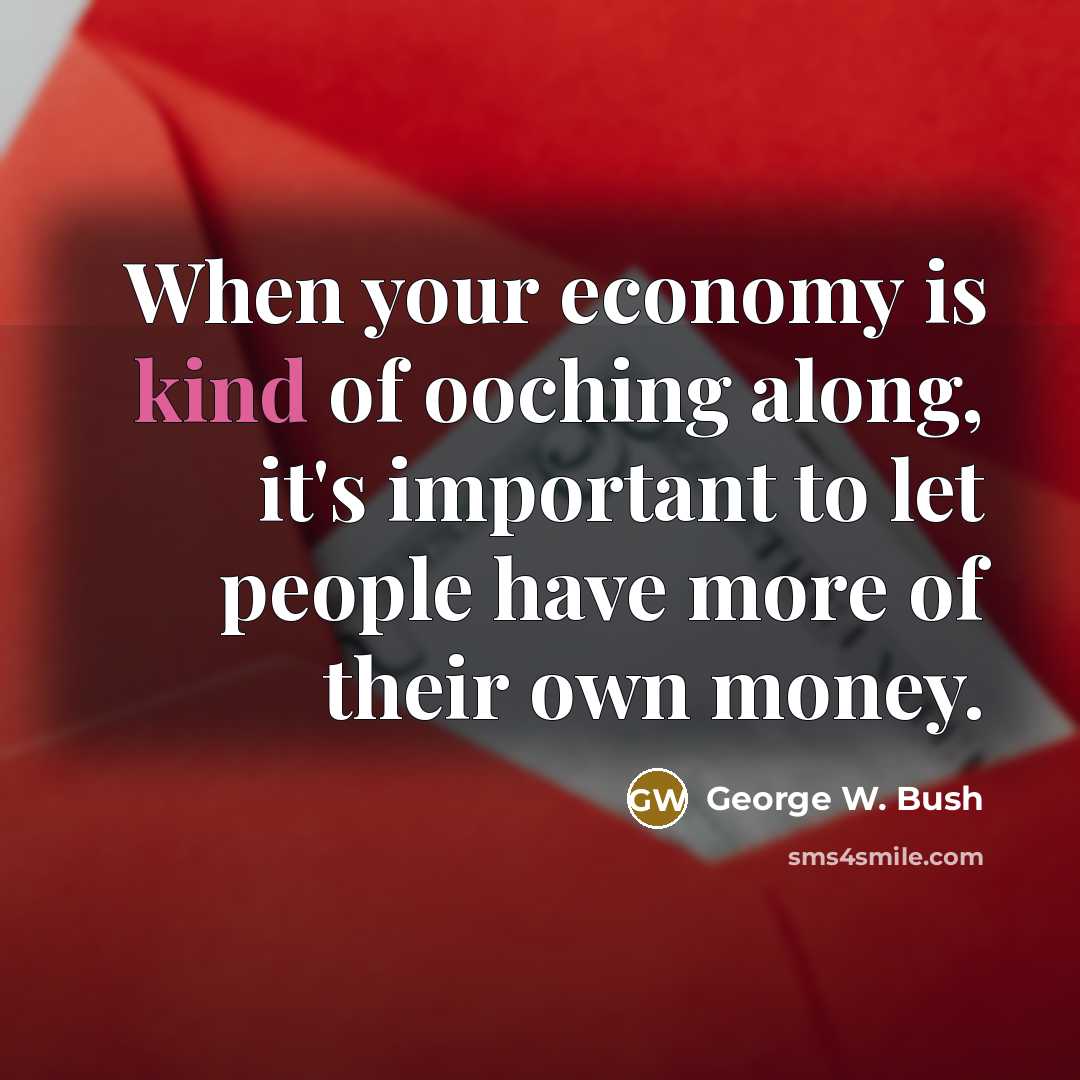 “When your economy is kind of ooching along, it's important…” quote by George W. Bush