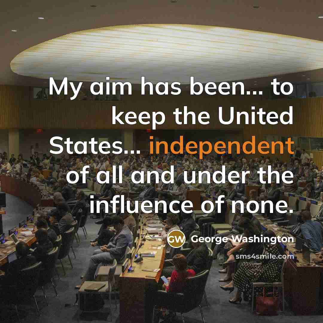 “My aim has been... to keep the United States... independent…” quote by George Washington