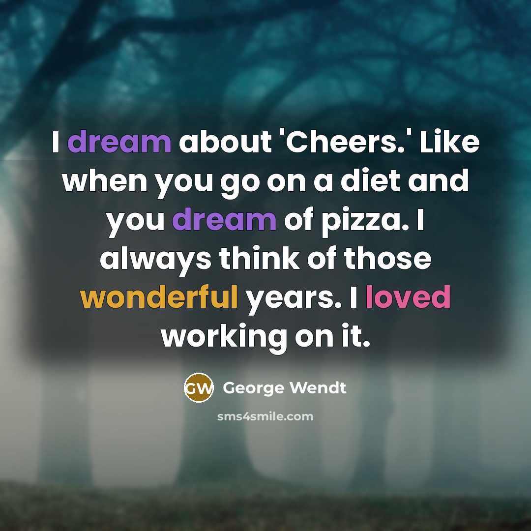 “I dream about 'Cheers.' Like when you go on a…” quote by George Wendt