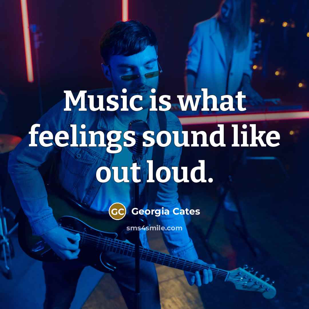 “Music is what feelings sound like out loud.…” quote by Georgia Cates