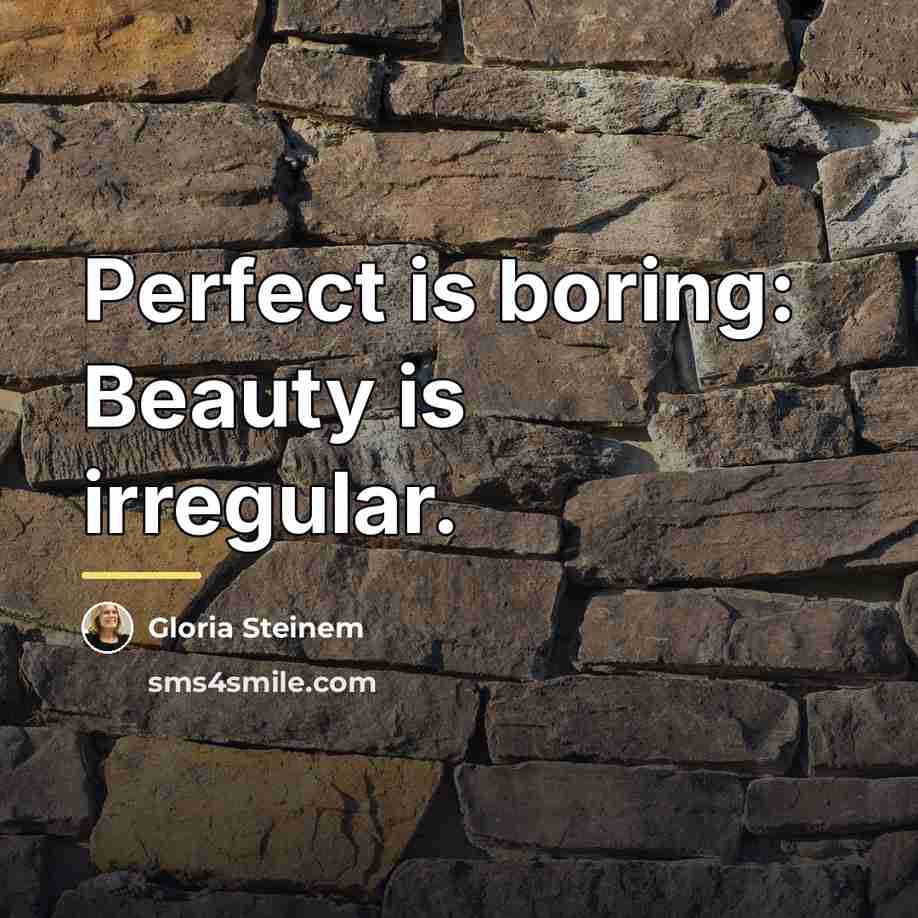 “Perfect is boring: Beauty is irregular.…” quote by Gloria Steinem