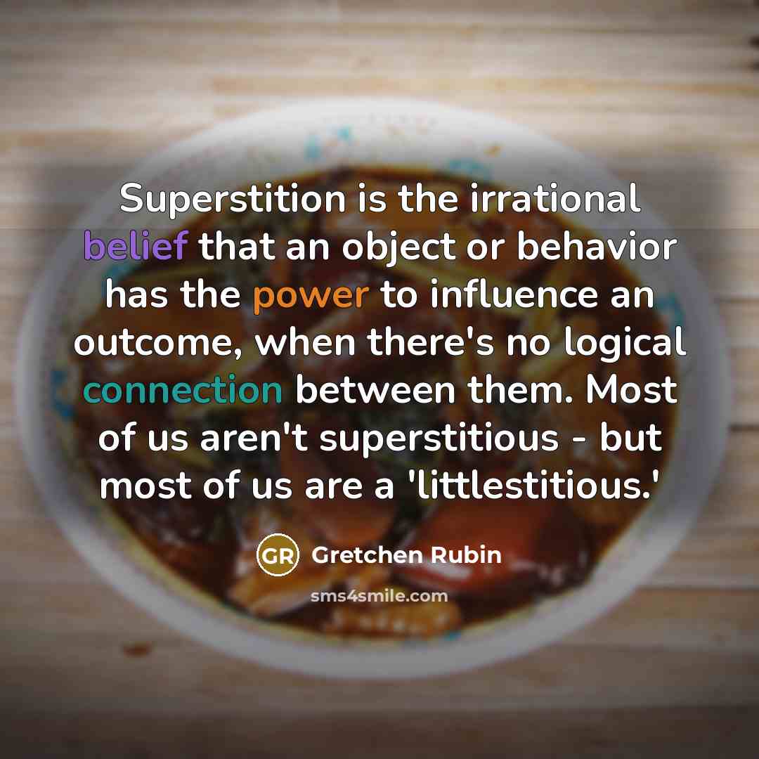 “Superstition is the irrational belief that an object or behavior…” quote by Gretchen Rubin