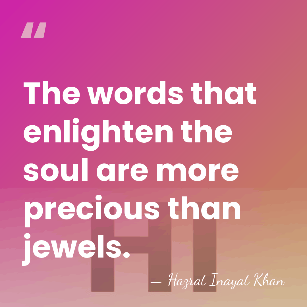 The words that enlighten the soul are more precious than jewels. - Hazrat Inayat Khan