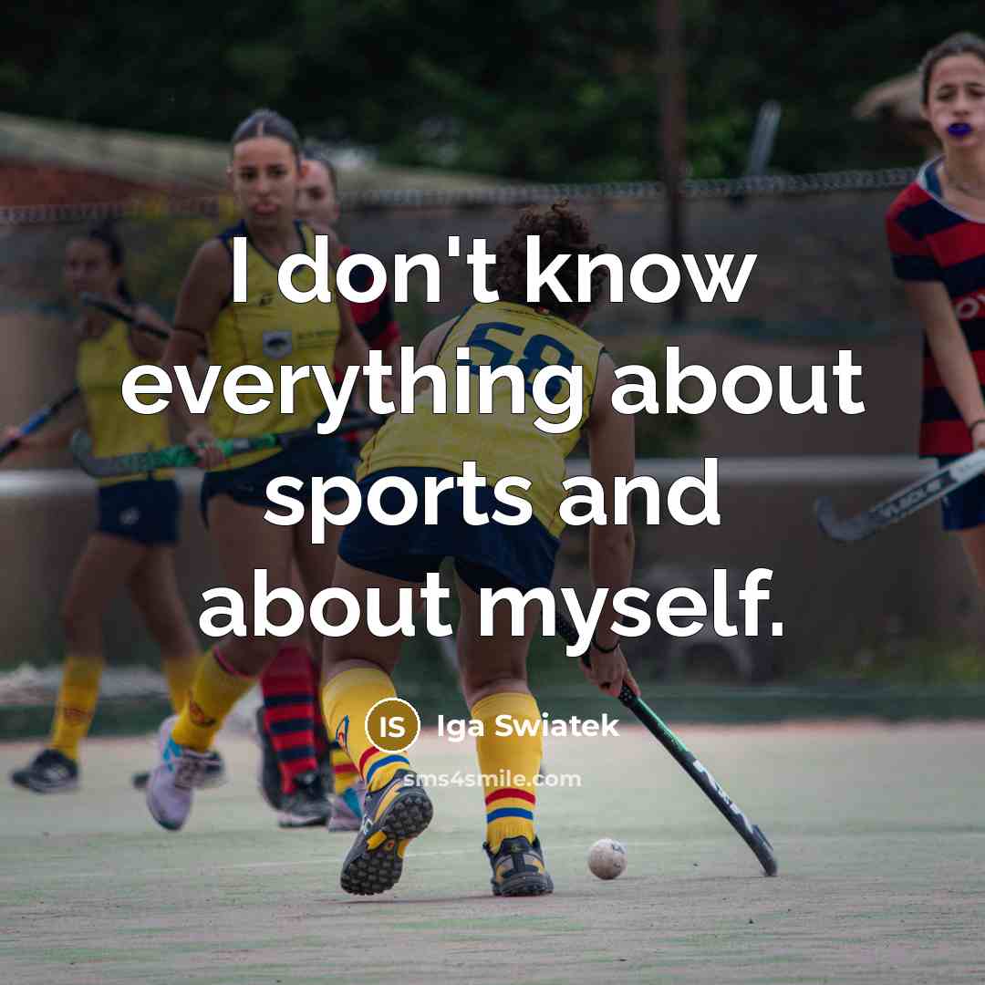 “I don't know everything about sports and about myself.…” quote by Iga Swiatek