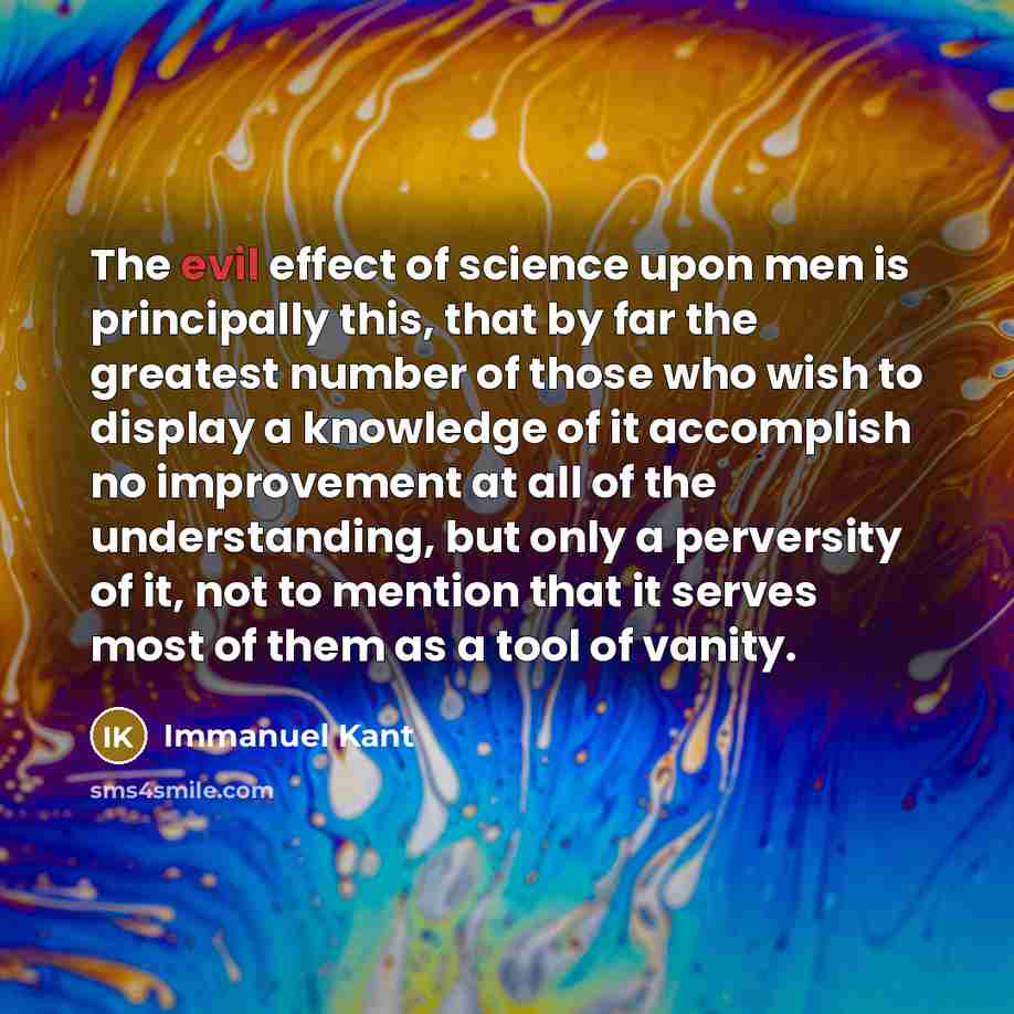 “The evil effect of science upon men is principally this,…” quote by Immanuel Kant