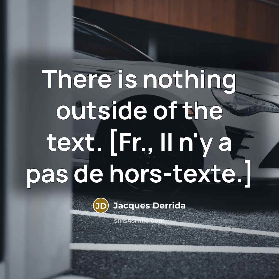 “There is nothing outside of the text. [Fr., Il n'y…” quote by Jacques Derrida