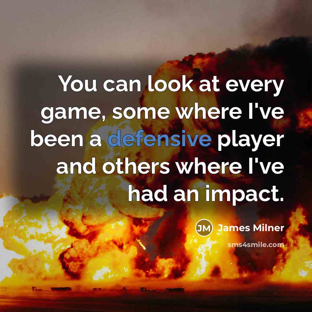 “You can look at every game, some where I've been a defensive player and others where I've had an impact.” quote by James Milner