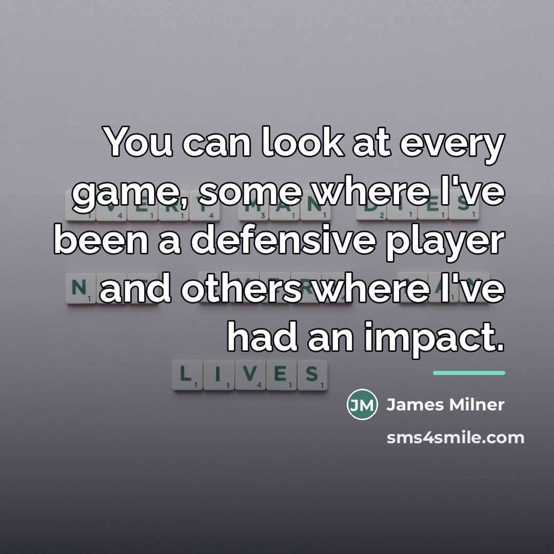 “You can look at every game, some where I've been…” quote by James Milner