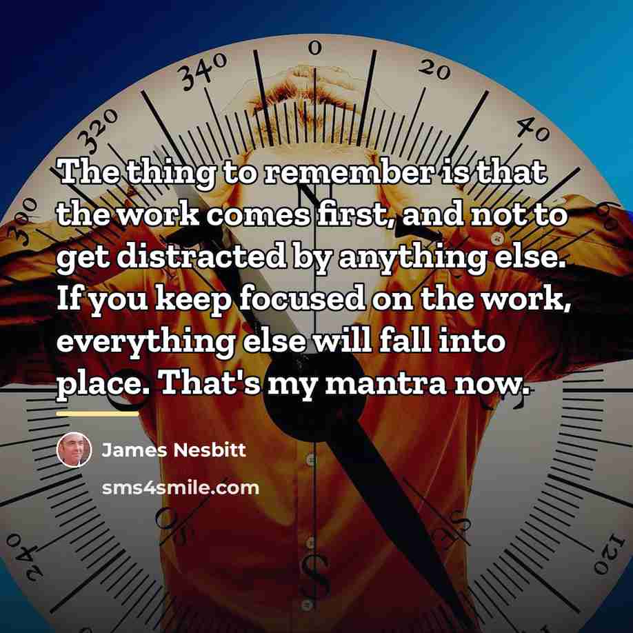 “The thing to remember is that the work comes first,…” quote by James Nesbitt