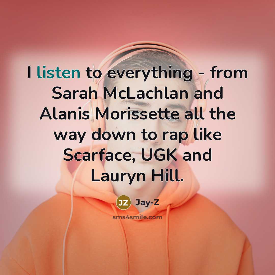 “I listen to everything - from Sarah McLachlan and Alanis…” quote by Jay-Z