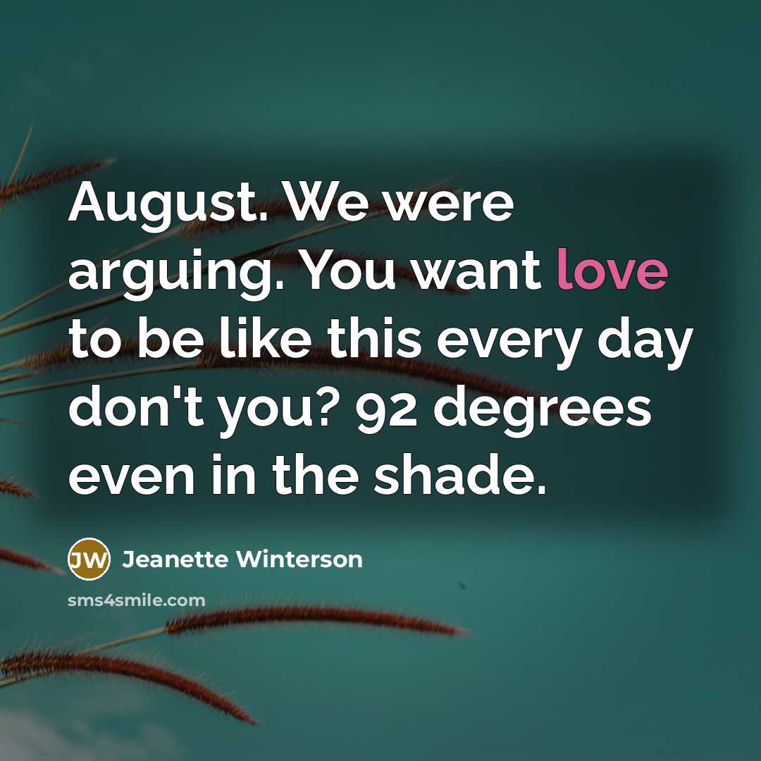 “August. We were arguing. You want love to be like…” quote by Jeanette Winterson