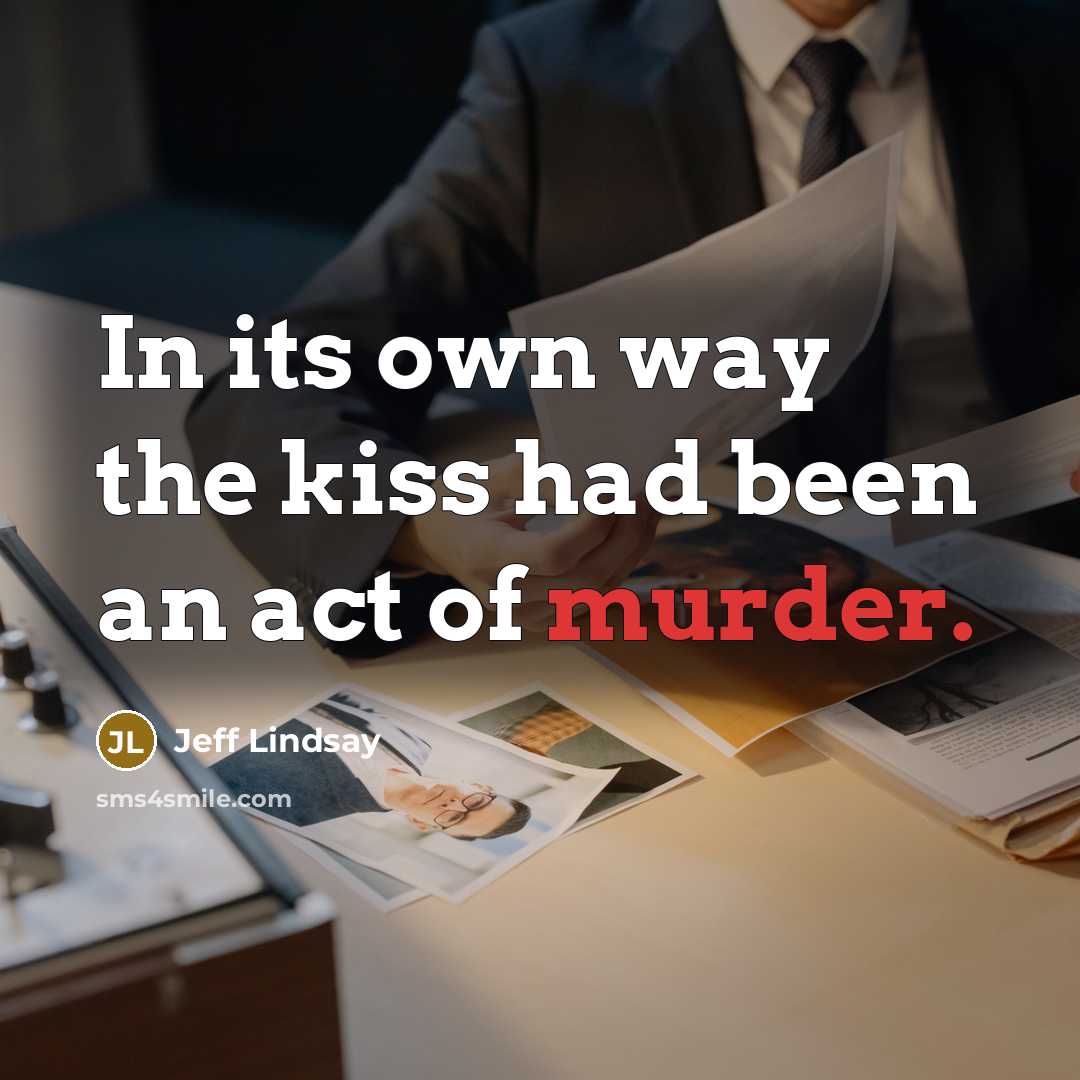 “In its own way the kiss had been an act…” quote by Jeff Lindsay