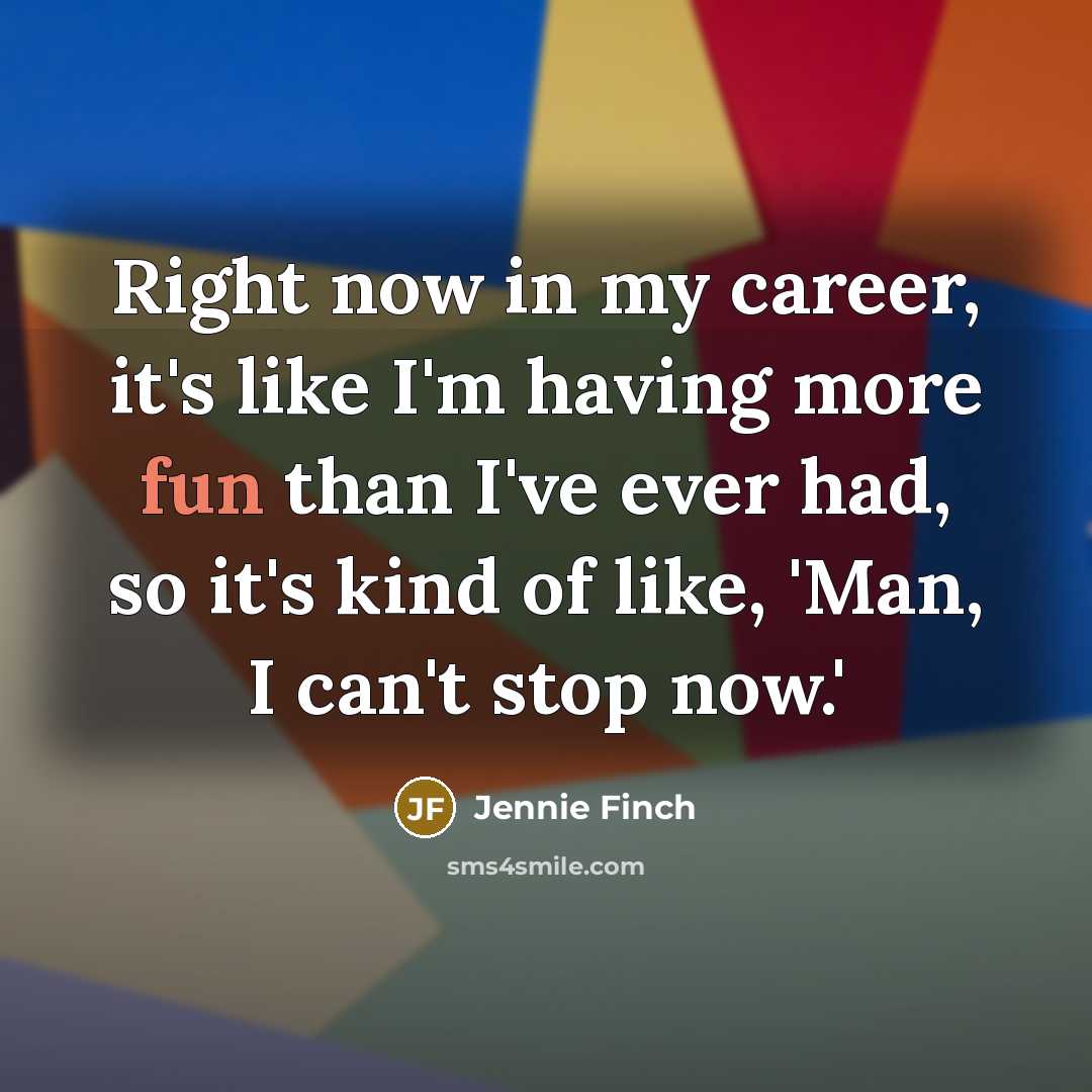 “Right now in my career, it's like I'm having more…” quote by Jennie Finch