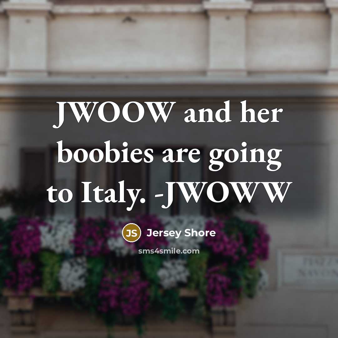 “JWOOW and her boobies are going to Italy. -JWOWW…” quote by Jersey Shore