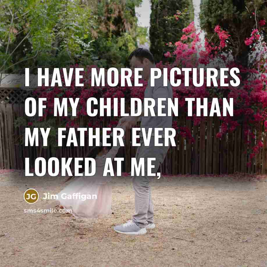 “I have more pictures of my children than my father…” quote by Jim Gaffigan