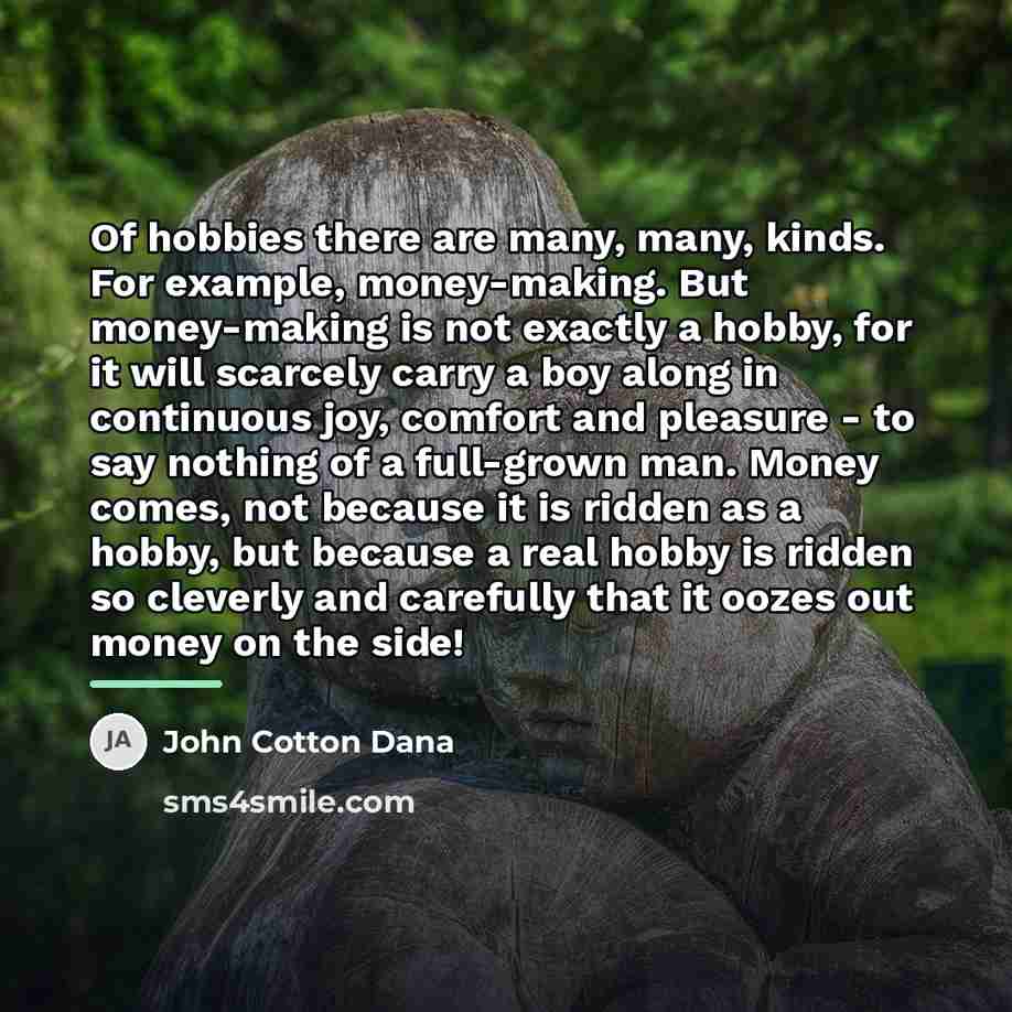 “Of hobbies there are many, many, kinds. For example, money-making.…” quote by John Cotton Dana