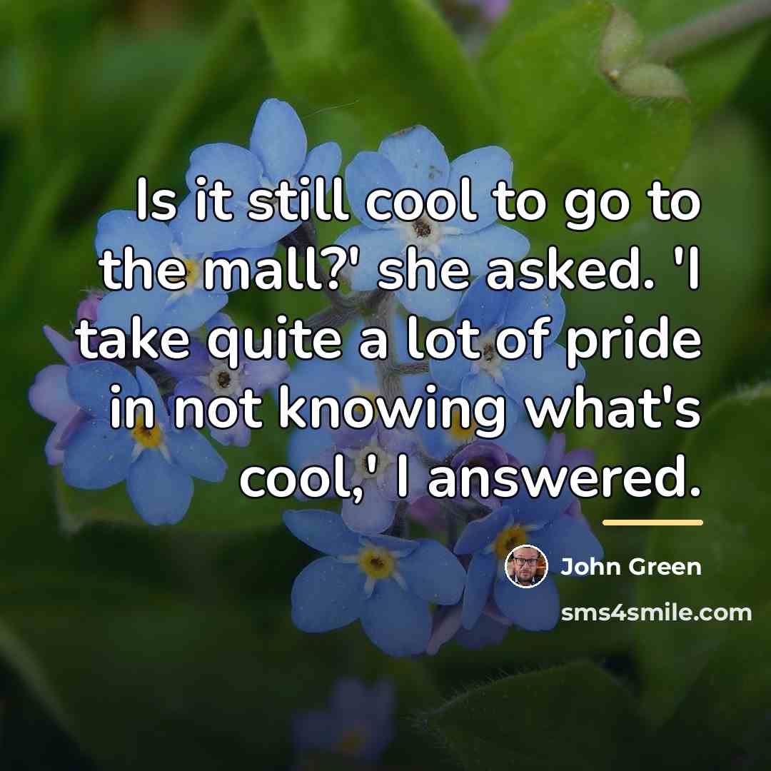 “Is it still cool to go to the mall?' she…” quote by John Green