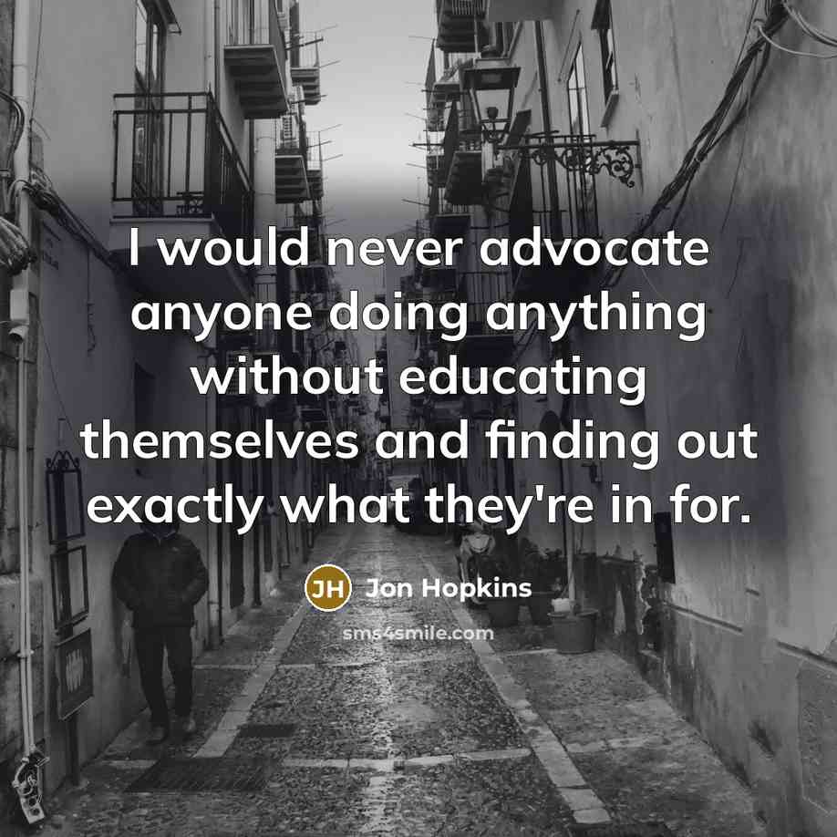 “I would never advocate anyone doing anything without educating themselves…” quote by Jon Hopkins