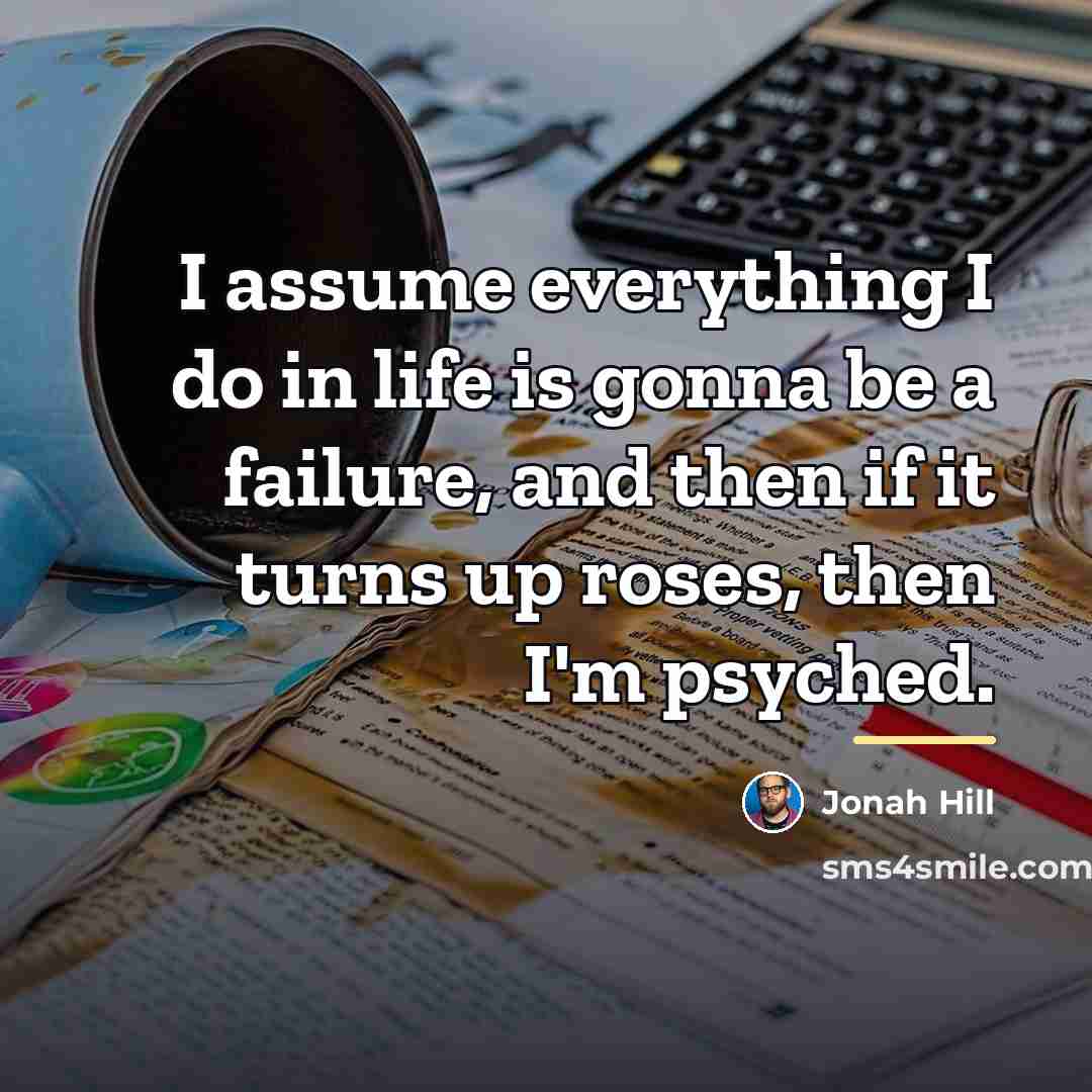 “I assume everything I do in life is gonna be…” quote by Jonah Hill