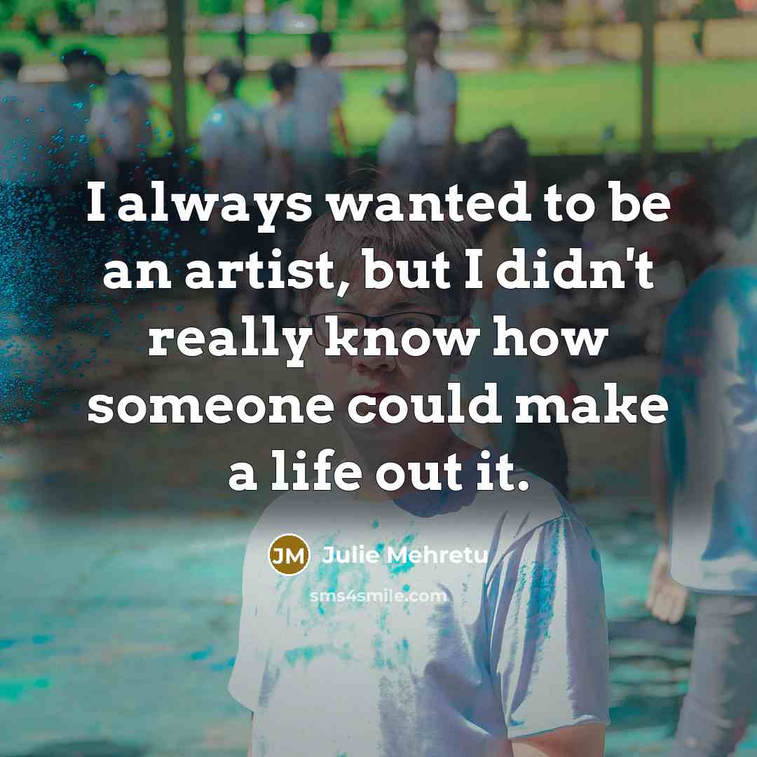 “I always wanted to be an artist, but I didn't…” quote by Julie Mehretu