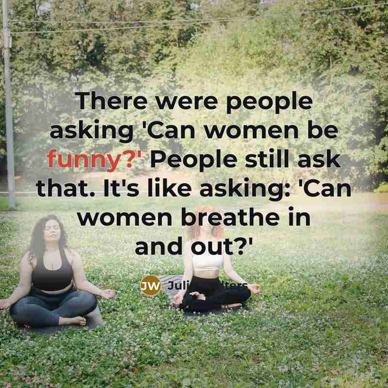“There were people asking 'Can women be funny?' People still…” quote by Julie Walters