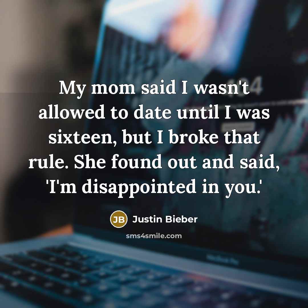 “My mom said I wasn't allowed to date until I…” quote by Justin Bieber