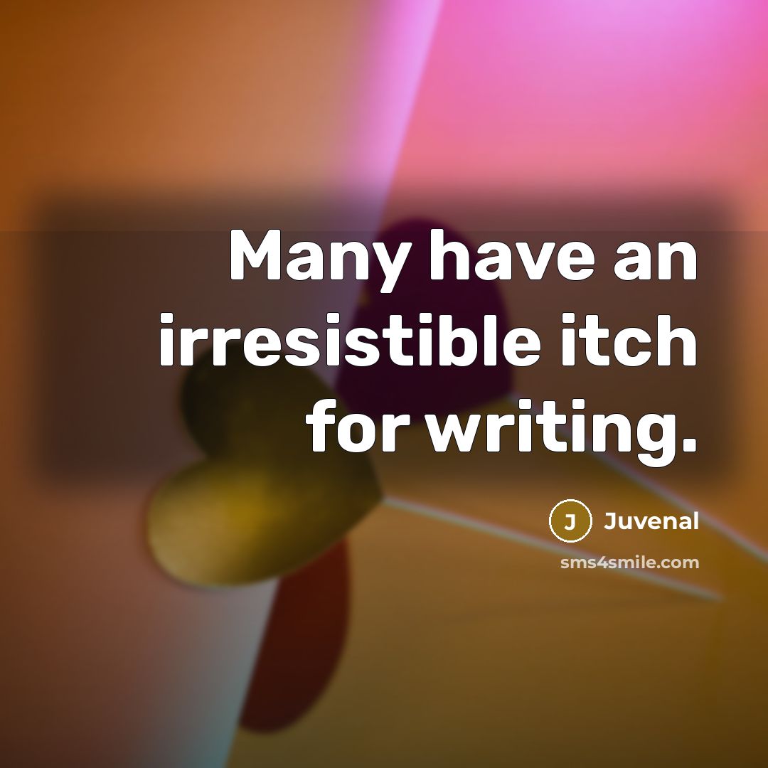 “Many have an irresistible itch for writing.…” quote by Juvenal