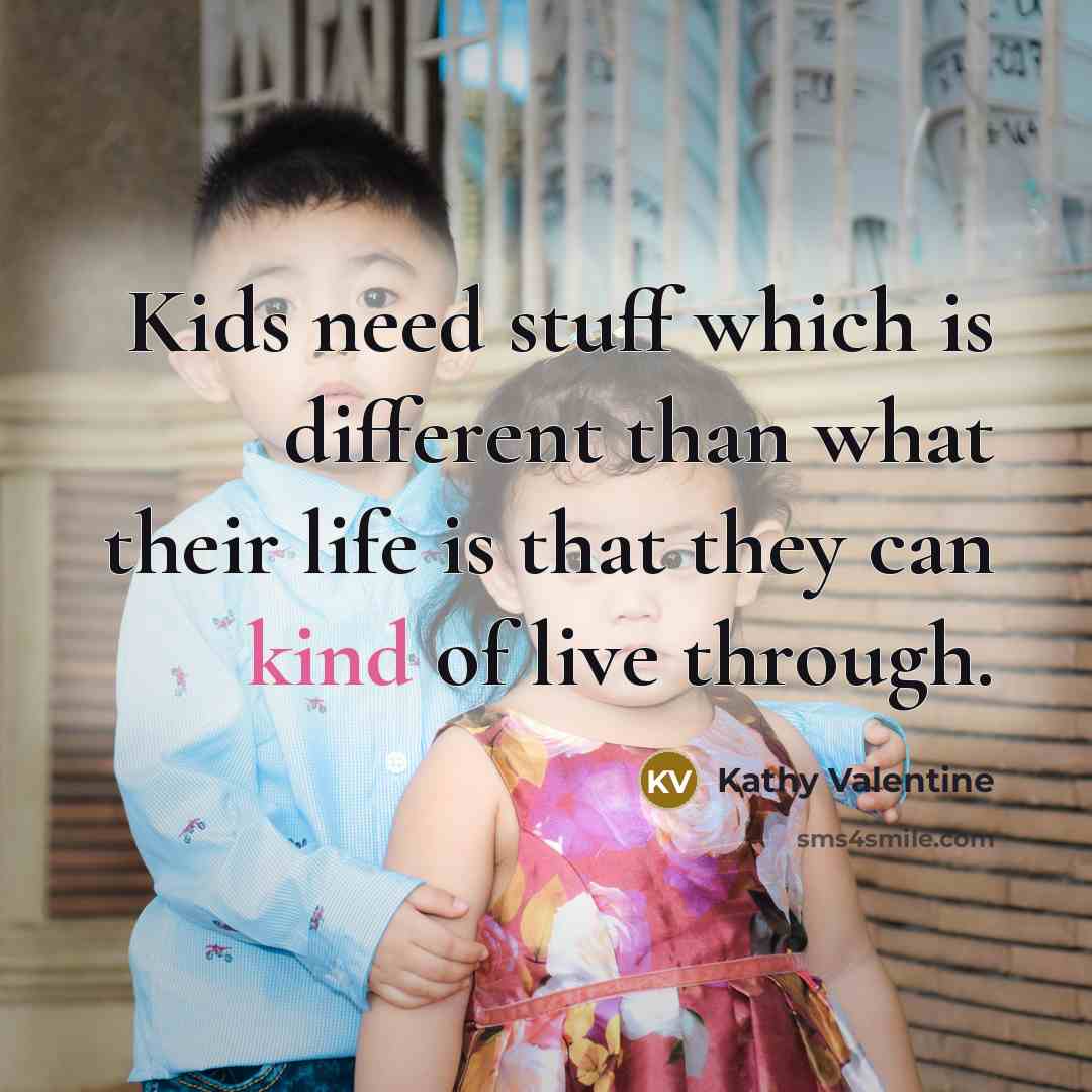 “Kids need stuff which is different than what their life…” quote by Kathy Valentine