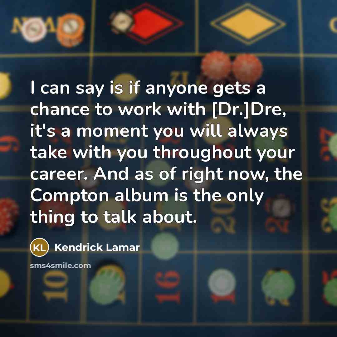 “I can say is if anyone gets a chance to…” quote by Kendrick Lamar