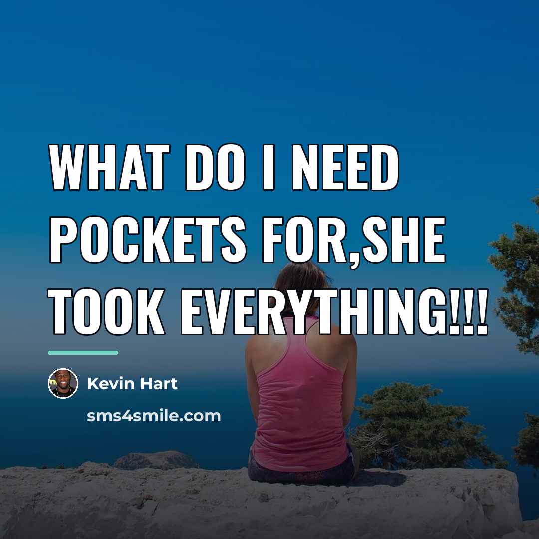 “What do I need pockets for,SHE TOOK EVERYTHING!!!…” quote by Kevin Hart