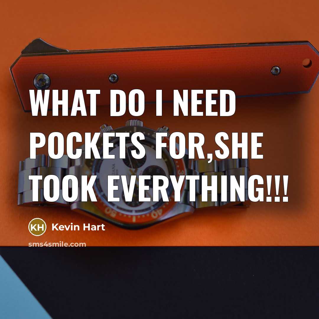 “What do I need pockets for,SHE TOOK EVERYTHING!!!” quote by Kevin Hart