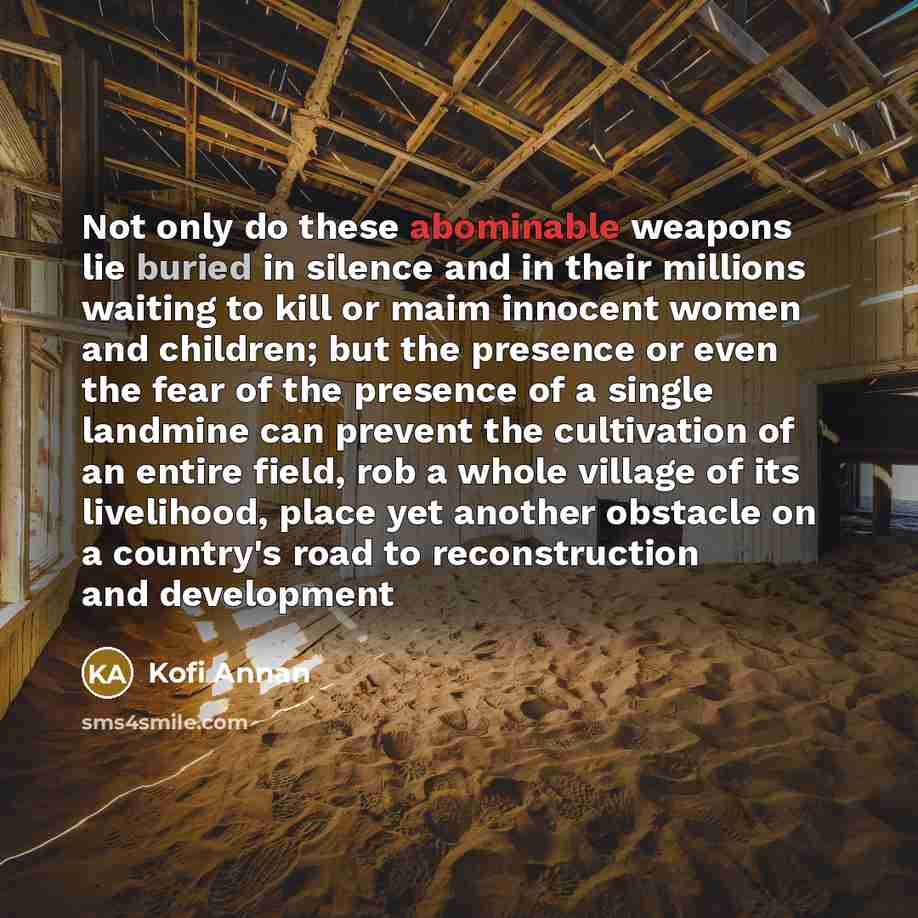 “Not only do these abominable weapons lie buried in silence…” quote by Kofi Annan