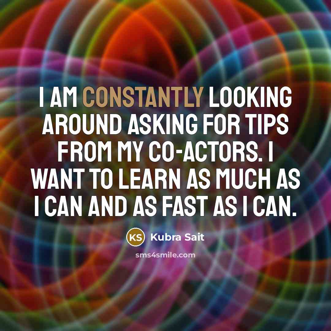 “I am constantly looking around asking for tips from my co-actors. I want to learn as much as I can and as fast as I can.” quote by Kubra Sait