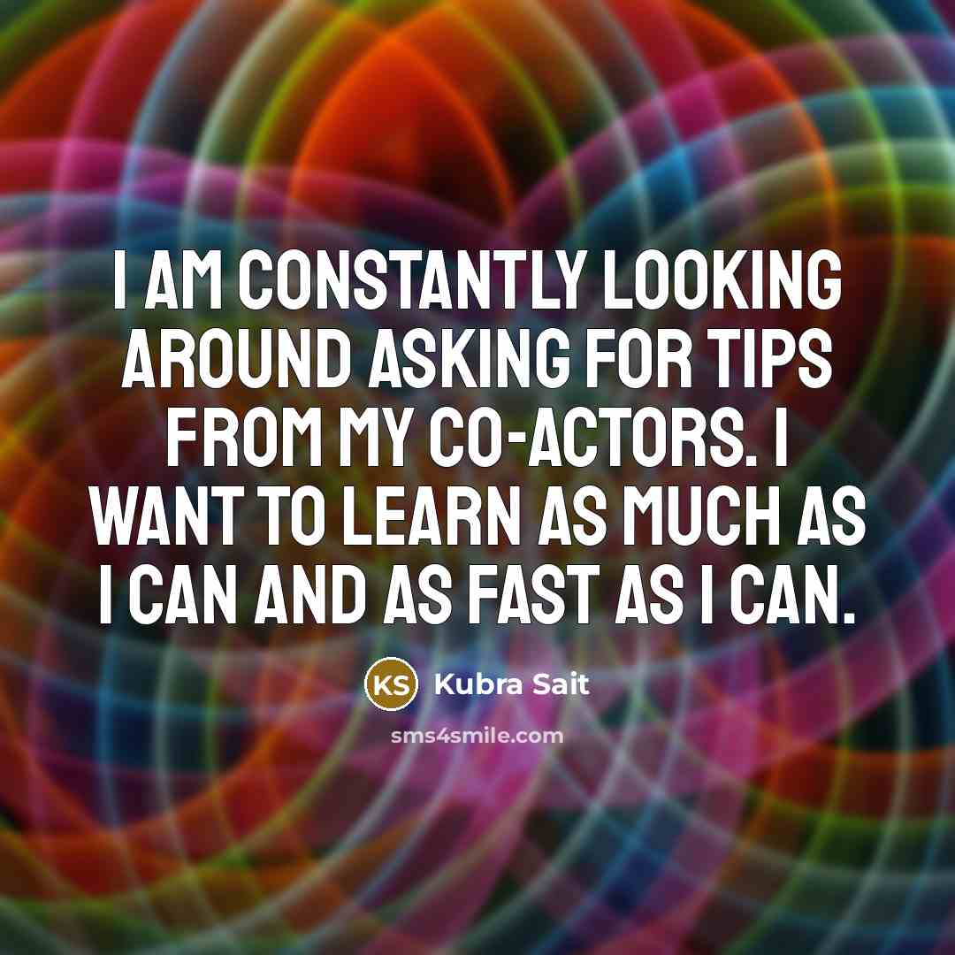 “I am constantly looking around asking for tips from my…” quote by Kubra Sait